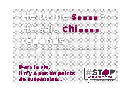 Campagne anti-harcèlement ("He tu me s....?") En haut le texte "Hé tu me s...! Dis merci au moins, sa..." En bas : "Hé, sale chi..., réponds!", et logo de la campagne " #STOP Harcèlement de rue".